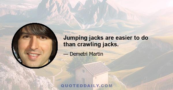 Jumping jacks are easier to do than crawling jacks.