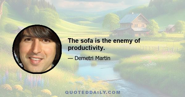 The sofa is the enemy of productivity.