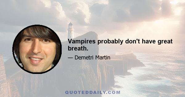 Vampires probably don't have great breath.