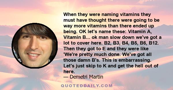 When they were naming vitamins they must have thought there were going to be way more vitamins than there ended up being. OK let's name these: Vitamin A, Vitamin B... ok man slow down we've got a lot to cover here. B2,