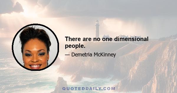 There are no one dimensional people.