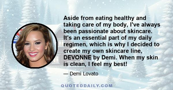 Aside from eating healthy and taking care of my body, I've always been passionate about skincare. It's an essential part of my daily regimen, which is why I decided to create my own skincare line, DEVONNE by Demi. When