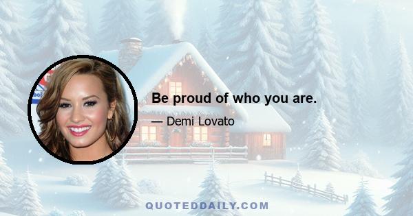 Be proud of who you are.