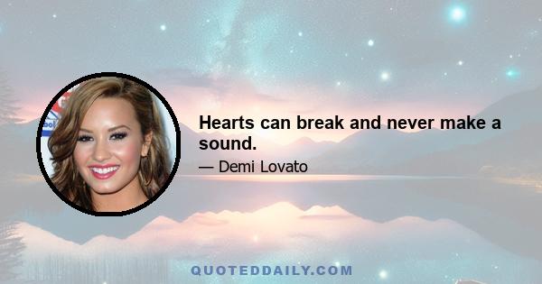 Hearts can break and never make a sound.