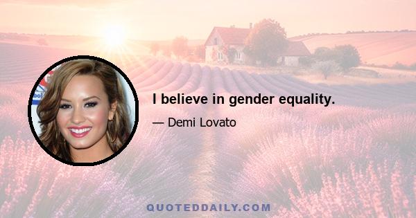 I believe in gender equality.