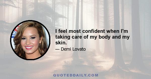 I feel most confident when I'm taking care of my body and my skin.