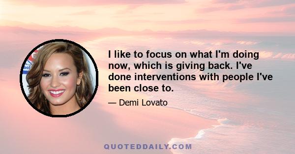 I like to focus on what I'm doing now, which is giving back. I've done interventions with people I've been close to.