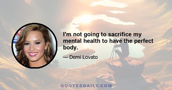 I'm not going to sacrifice my mental health to have the perfect body.