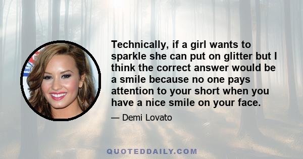 Technically, if a girl wants to sparkle she can put on glitter but I think the correct answer would be a smile because no one pays attention to your short when you have a nice smile on your face.