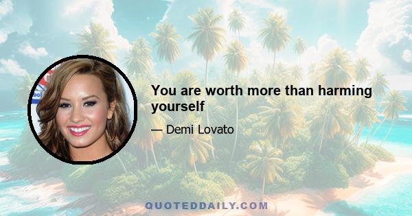 You are worth more than harming yourself