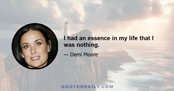 I had an essence in my life that I was nothing.