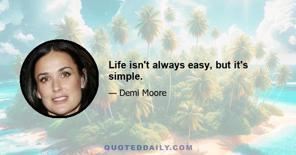 Life isn't always easy, but it's simple.