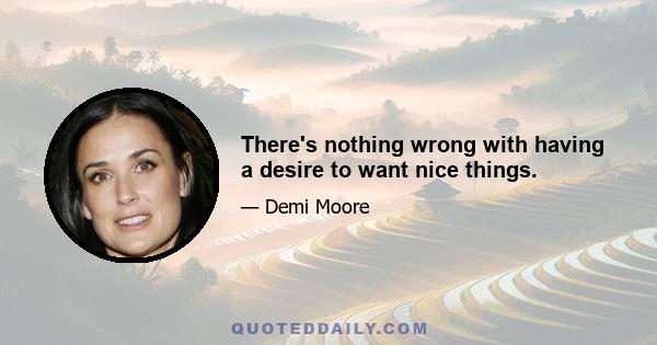 There's nothing wrong with having a desire to want nice things.