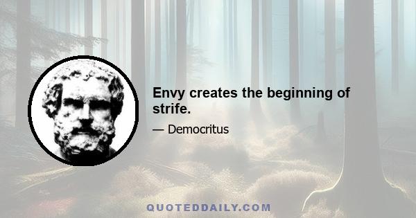 Envy creates the beginning of strife.