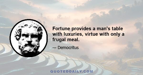 Fortune provides a man's table with luxuries, virtue with only a frugal meal.