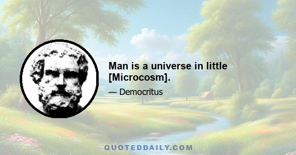 Man is a universe in little [Microcosm].