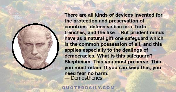 There are all kinds of devices invented for the protection and preservation of countries: defensive barriers, forts, trenches, and the like... But prudent minds have as a natural gift one safeguard which is the common