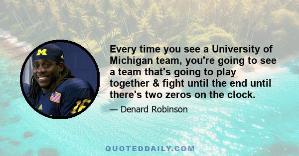 Every time you see a University of Michigan team, you're going to see a team that's going to play together & fight until the end until there's two zeros on the clock.