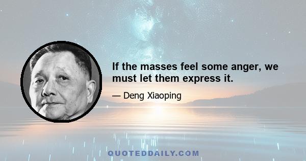 If the masses feel some anger, we must let them express it.