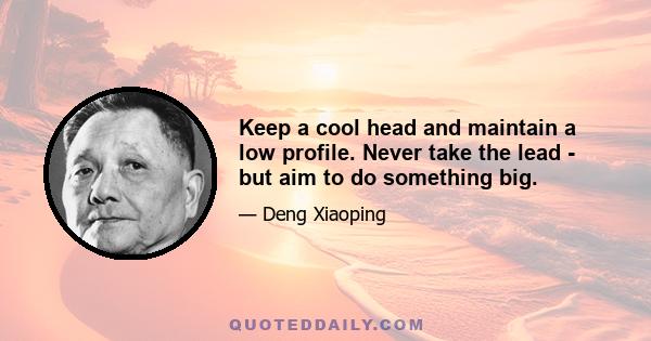 Keep a cool head and maintain a low profile. Never take the lead - but aim to do something big.