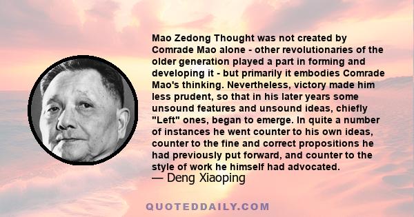 Mao Zedong Thought was not created by Comrade Mao alone - other revolutionaries of the older generation played a part in forming and developing it - but primarily it embodies Comrade Mao's thinking. Nevertheless,