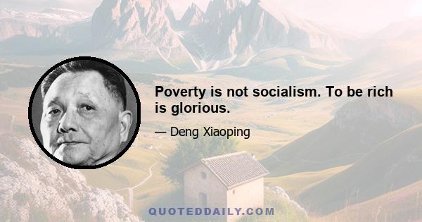 Poverty is not socialism. To be rich is glorious.