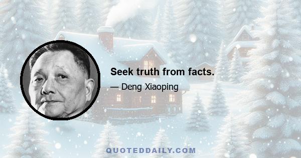 Seek truth from facts.