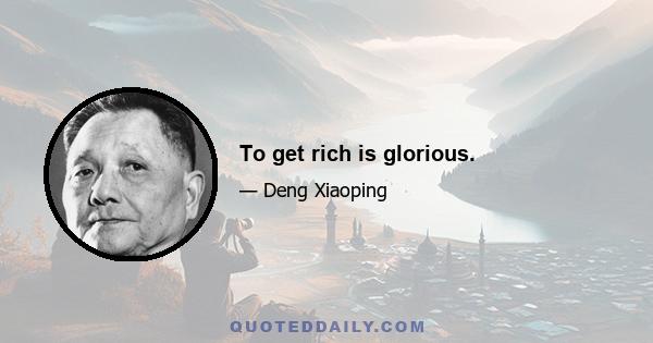 To get rich is glorious.