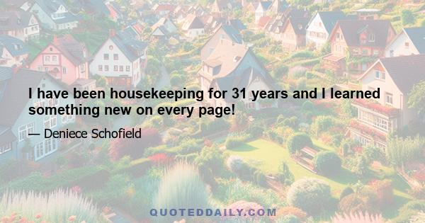 I have been housekeeping for 31 years and I learned something new on every page!