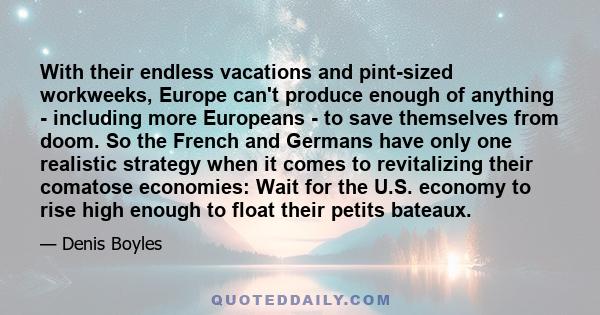 With their endless vacations and pint-sized workweeks, Europe can't produce enough of anything - including more Europeans - to save themselves from doom. So the French and Germans have only one realistic strategy when