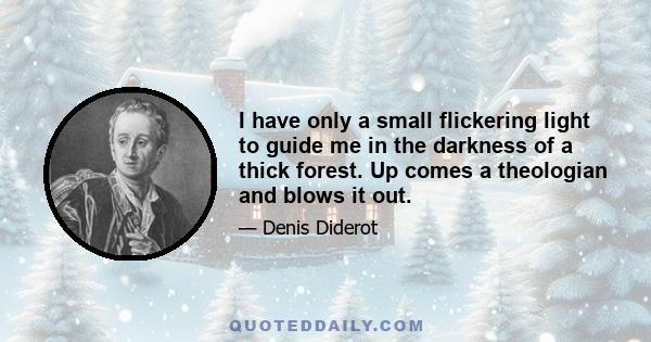 I have only a small flickering light to guide me in the darkness of a thick forest. Up comes a theologian and blows it out.