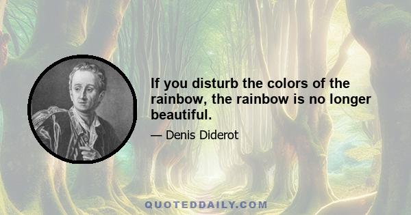 If you disturb the colors of the rainbow, the rainbow is no longer beautiful.