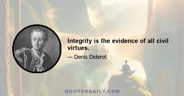 Integrity is the evidence of all civil virtues.