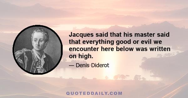 Jacques said that his master said that everything good or evil we encounter here below was written on high.