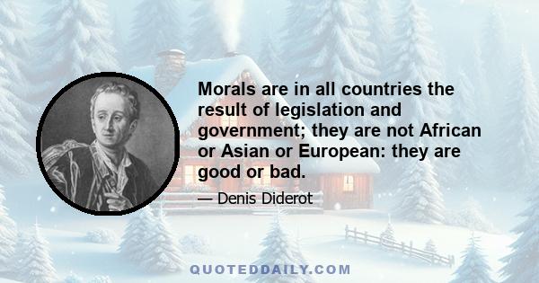 Morals are in all countries the result of legislation and government; they are not African or Asian or European: they are good or bad.