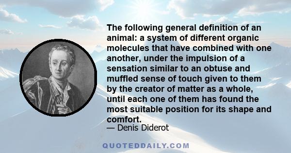 The following general definition of an animal: a system of different organic molecules that have combined with one another, under the impulsion of a sensation similar to an obtuse and muffled sense of touch given to