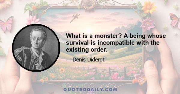 What is a monster? A being whose survival is incompatible with the existing order.