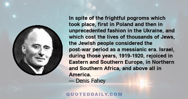 In spite of the frightful pogroms which took place, first in Poland and then in unprecedented fashion in the Ukraine, and which cost the lives of thousands of Jews, the Jewish people considered the post-war period as a