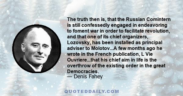 The truth then is, that the Russian Comintern is still confessedly engaged in endeavoring to foment war in order to facilitate revolution, and that one of its chief organizers, Lozovsky, has been installed as principal