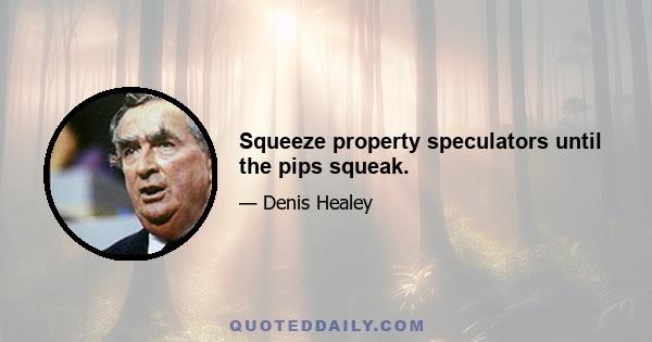 Squeeze property speculators until the pips squeak.