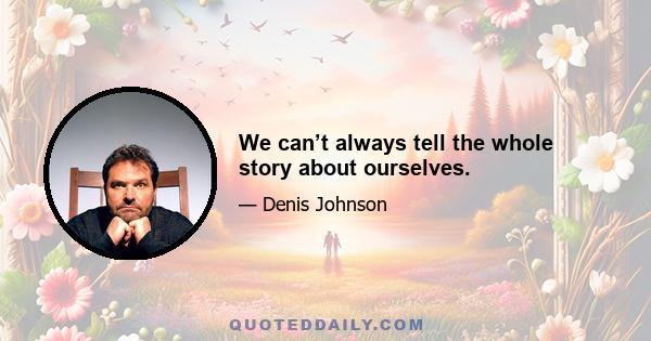 We can’t always tell the whole story about ourselves.