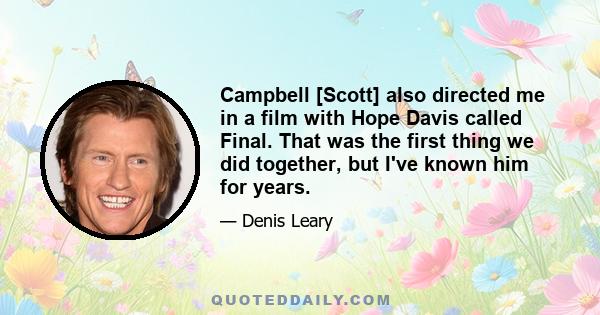 Campbell [Scott] also directed me in a film with Hope Davis called Final. That was the first thing we did together, but I've known him for years.