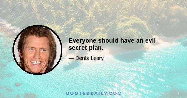 Everyone should have an evil secret plan.