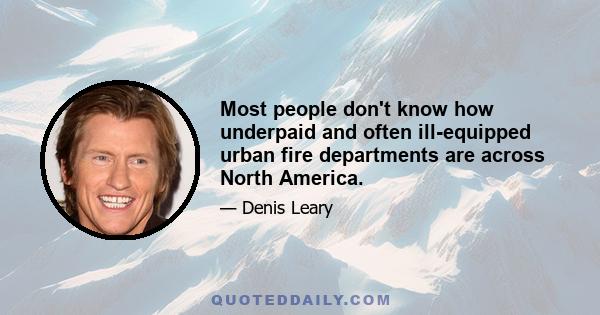 Most people don't know how underpaid and often ill-equipped urban fire departments are across North America.