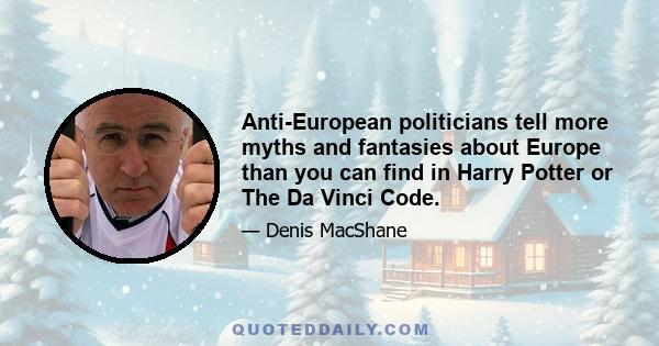 Anti-European politicians tell more myths and fantasies about Europe than you can find in Harry Potter or The Da Vinci Code.