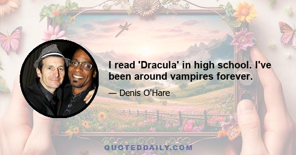 I read 'Dracula' in high school. I've been around vampires forever.