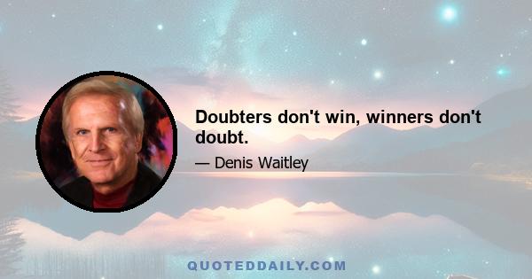 Doubters don't win, winners don't doubt.