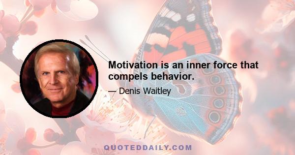 Motivation is an inner force that compels behavior.