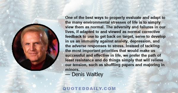 One of the best ways to properly evaluate and adapt to the many environmental stresses of life is to simply view them as normal. The adversity and failures in our lives, if adapted to and viewed as normal corrective