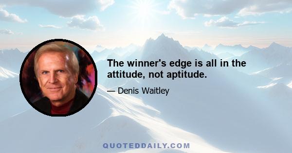 The winner's edge is all in the attitude, not aptitude.